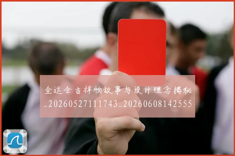 全运会吉祥物故事与设计理念揭秘_20260527111743_20260608142555