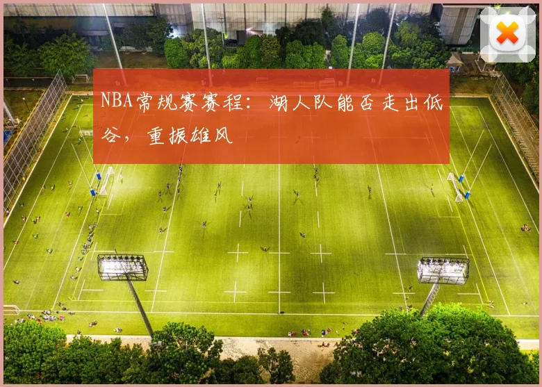 NBA常规赛赛程：湖人队能否走出低谷，重振雄风
