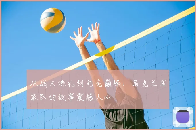 从战火洗礼到电竞巅峰，乌克兰国家队的故事震撼人心