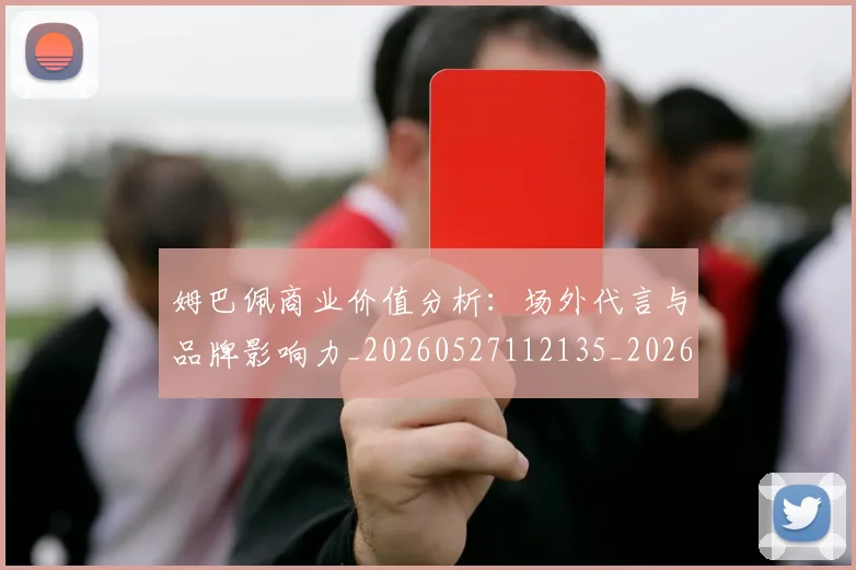 姆巴佩商业价值分析：场外代言与品牌影响力_20260527112135_20260609132745